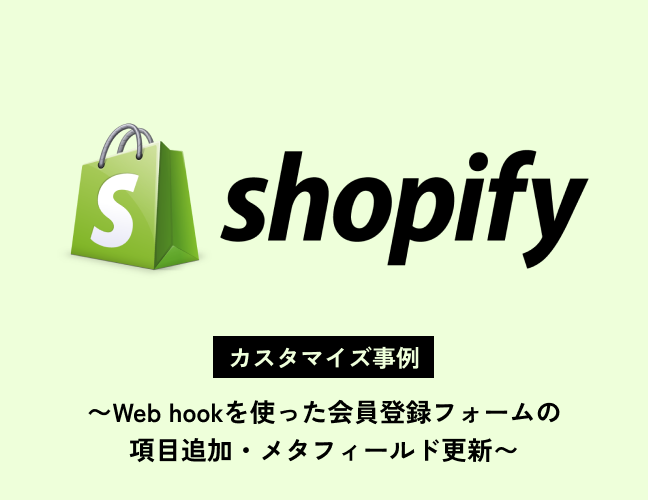 shopifyのカスタマイズ – 会員登録フォーム項目追加 Webhookを使ったメタフィールドの更新