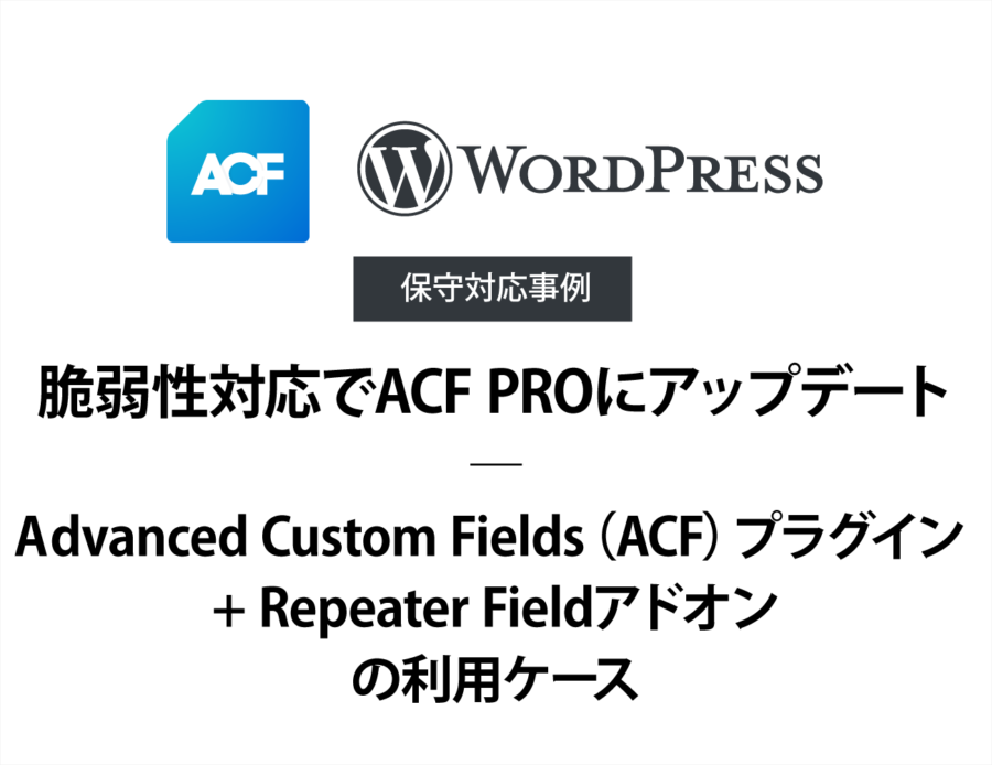 【WordPress】 Advanced Custom Fields（ACF） プラグイン + Repeater Fieldアドオンの利用ケースから脆弱性対応でACF PROにアップデートした件