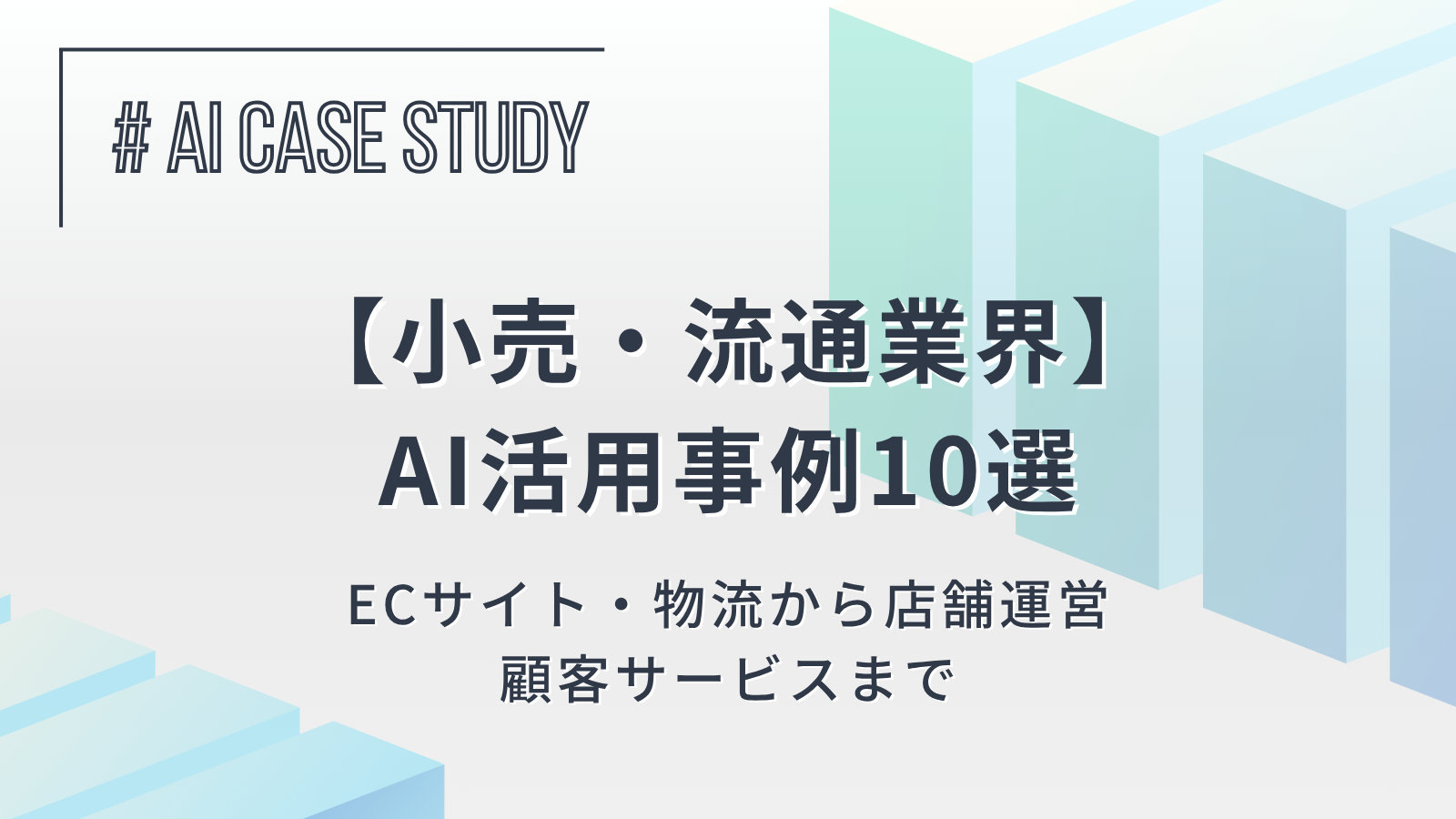【小売・流通業界のAI活用事例10選】ECサイト・物流から店舗運営、顧客サービスまで